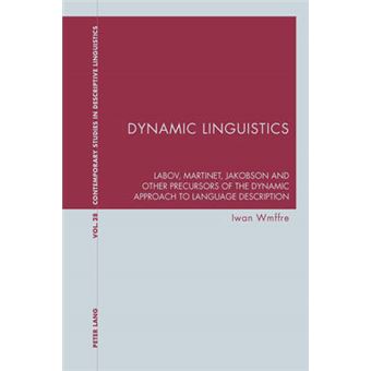 Dynamic Linguistics Labov, Martinet, Jakobson And Other Precursors Of The Dynamic Approach To Language Description 28 Contemporary Studies In Descriptive Linguistics - 1