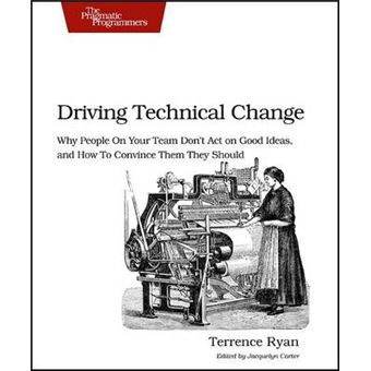 Driving Technical Change - Why People on Your Team Don't Act on Good Ideas, and How to Convince Them They Should - Paperback - 2010 - 1