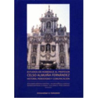 Estudios En Homenaje Al Profesor Celso Almuiña Fernández. Historia, Periodismo Y Comunicación - 1