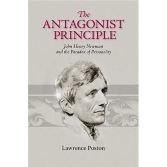 The Antagonist Principle : John Henry Newman and the Paradox of Personality - 1