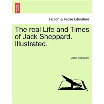 The Real Life and Times of Jack Sheppard. Illustrated. - Paperback / softback - 2011 - 1