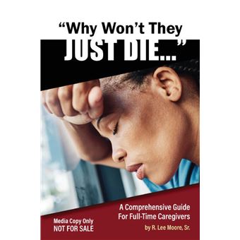 Why Wont They Just Die A Comprehensive Guide For Full Time Caregivers - 1