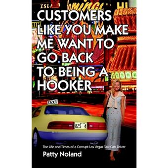 Customers Like You Make Me Want to Go Back to Being a Hooker - The Life and Times of a Corrupt Las Vegas Taxi Cab Driver - Paperback / softback - 2005 - 1