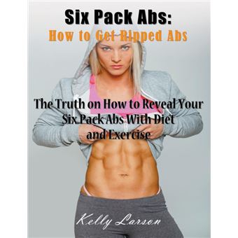 Six Pack ABS - How to Get Ripped ABS (Large Print): The Truth on How to Reveal Your Six Pack ABS with Diet and Exercise - Paperback / softback - 2014 - 1