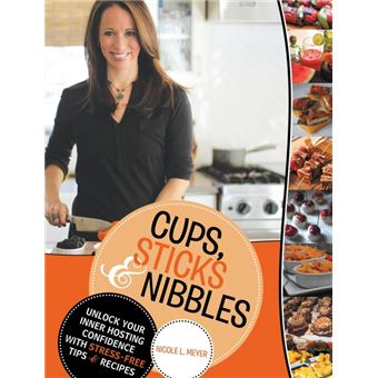 Cups, Sticks & Nibbles - Unlock Your Inner Hosting Confidence with Stress-Free Tips & Recipes - Hardback - 2015 - 1