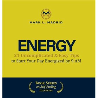 Energy: 21 Uncomplicated & Easy Tips to Start Your Day Energized by 9 AM (Self-Fueling Excellence) - 1