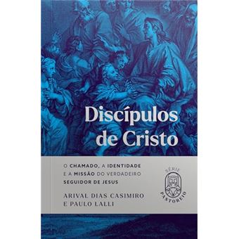 Discípulos De Cristo O Chamado, A Identidade E A Missão Do Verdadeiro Seguidor De Jesus - 1