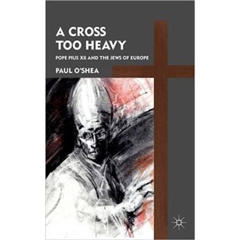 A Cross Too Heavy - Pope Pius XII and the Jews of Europe - Hardback - 2011 - 1