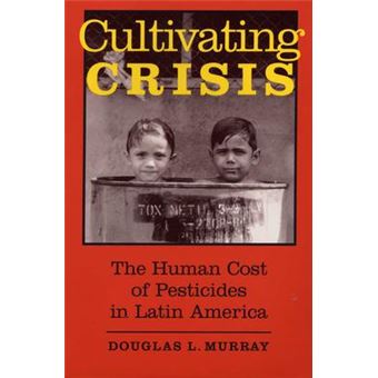 Cultivating Crisis : The Human Cost of Pesticides in Latin America - 1