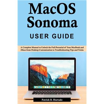 Macos Sonoma User Guide A Complete Manual To Unlock The Full Potential Of Your Macbook And Imacs From Desktop Customization To Troubleshooting Tips And Tr - 1