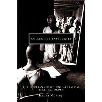 Collective Insecurity - The Liberian Crisis, Unilateralism, and Global Order - Hardback - 2003 - 1