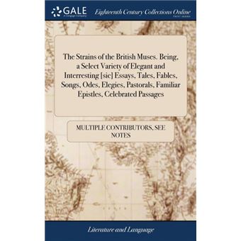 the Strains Of The British MusesBeing, ASelect Variety Of Elegant And Interresting [sic] Essays, Tales, Fables, Songs, Odes, Elegies, Pastorals, Familiar Epistles, Celebrated Passages Hardcover - 1