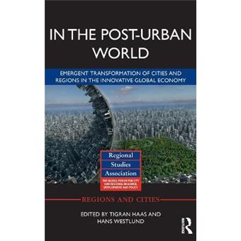 In The Posturban World Emergent Transformation Of Cities And Regions In The Innovative Global Economy Regions And Cities - 1