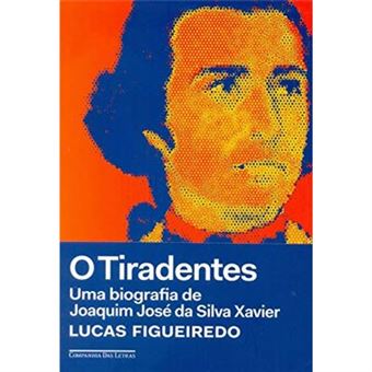 O Tiradentes. Uma Biografia De Joaquim José Da Silva Xavier - 1