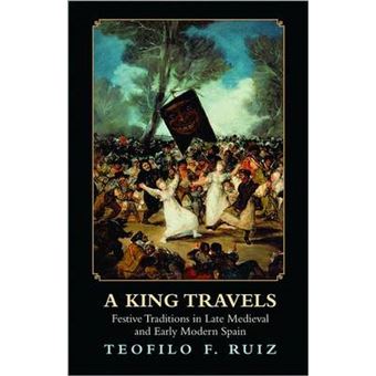 A King Travels - Festive Traditions in Late Medieval and Early Modern Spain - Paperback - 2012 - 1