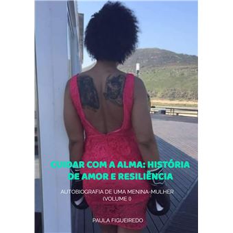 Cuidar Com A Alma: História De Amor E Resiliência - Autobiografia De Uma Menina-Mulher (Volume I) - 1