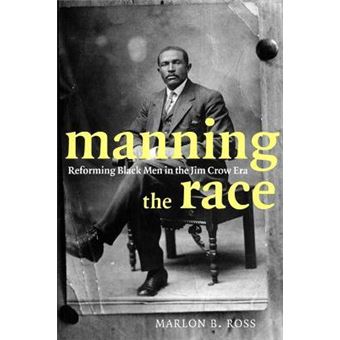 Manning the Race : Reforming Black Men in the Jim Crow Era - 1