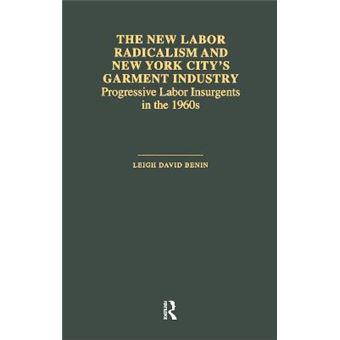 The New Labor Radicalism and New York City's Garment Industry - Progressive Labor Insurgents during the 1960s - Hardback - 2000 - 1