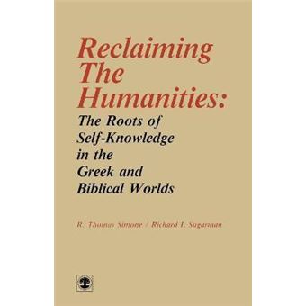 Reclaiming the Humanities : The Roots of Self-Knowledge in the Greek and Biblical Worlds - 1