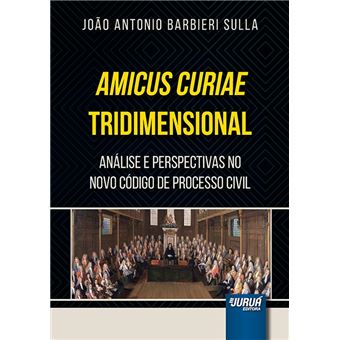 Amicus Curiae Tridimensional: Análise e Perspectivas no Novo Código de Processo Civil - 1