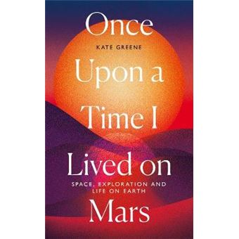 Once Upon A Time I Lived On Mars Space, Exploration And Life On Earth - 1