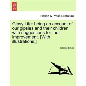 Gipsy Life - Being an Account of Our Gipsies and Their Children, with Suggestions for Their Improvement. [With Illustrations.] - Paperback / softback - 2011 - 1