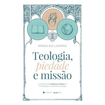 Teologia, Piedade E Missão A Influência De Gisbertus Voetius Na Missiologia E No Plantio De Igrejas - 1