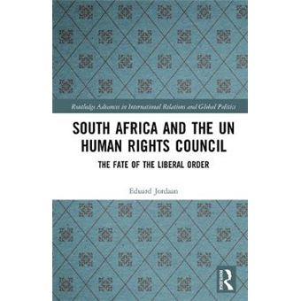 South Africa And The Un Human Rights Council The Fate Of The Liberal Order Routledge Advances In International Relations And Global Politics - 1