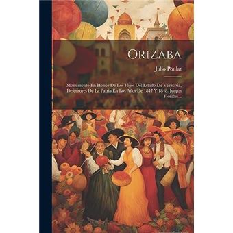 Orizaba Monumento En Honor De Los Hijos Del Estado De Veracruz Defensores De La Patria En Los Aos De 1847 Y 1848. Juegos Florales... - 1