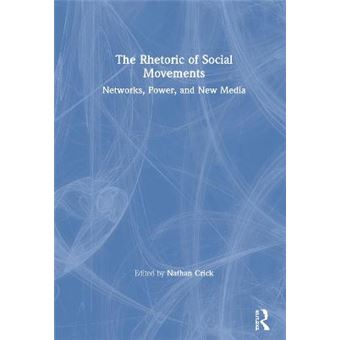 The Rhetoric Of Social Movements Networks, Power, And New Media - 1