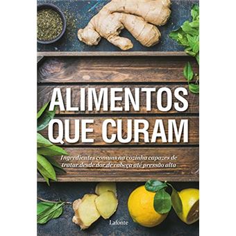 Alimentos que Curam: Ingredientes Comuns Na Cozinha Capazes de Tratar Desde Dor de Cabeça Até Pressão Alta - 1
