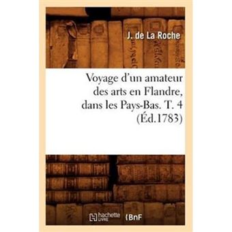 Voyage D'Un Amateur Des Arts En Flandre, Dans Les Pays-Bas. T. 4 (Ed.1783) - Paperback / softback - 2012 - 1