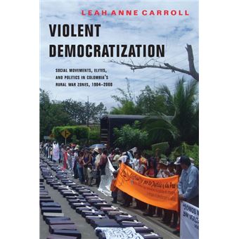 Violent Democratization - Social Movements, Elites, and Politics in Colombia's Rural War Zones, 1984-2008 - Paperback - 2011 - 1