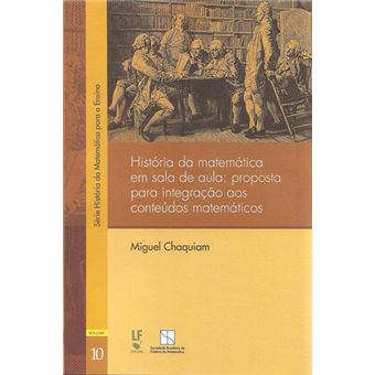 História da Matemática em Sala de Aula. Proposta Para Integração aos Conteúdos Matemáticos - Volume 10 - 1