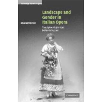 Landscape and Gender in Italian Opera - The Alpine Virgin from Bellini to Puccini - Paperback - 2009 - 1
