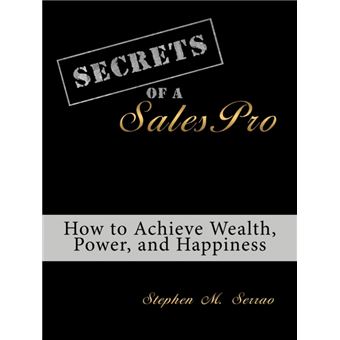 Secrets of a SalesPro - How to Achieve Wealth, Power, and Happiness - Paperback - 2010 - 1