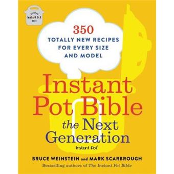 Instant Pot Bible The Next Generation 350 Totally New Recipes For Every Size And Model - 1