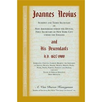 Joannes Nevius, Scepen And Third Secretary Of New Amsterdam Under The Dutch, First Secretary Of New York City Under The English, And His DescendantsA.dEmbracing Existing Families Bearing The Surnames Of Nevius, Nevyus, Neafie, Neafus, Neefu - 1