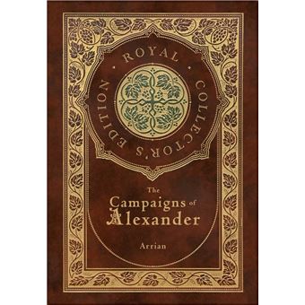 The Campaigns of Alexander (Royal Collector's Edition) (Case Laminate Hardcover with Jacket) - 1