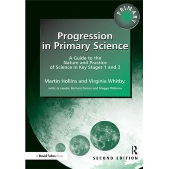 Progression In Primary Science A Guide To The Nature And Practice Of Science In Key Stages 1 And 2 Roehampton Studies In Education - 1