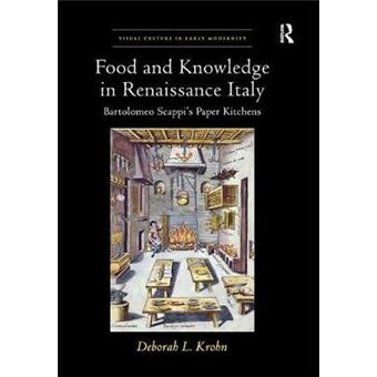 Food And Knowledge In Renaissance Italy Bartolomeo Scappi'S Paper Kitchens Visual Culture In Early Modernity - 1