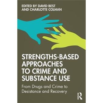 Strengthsbased Approaches To Crime And Substance Use From Drugs And Crime To Desistance And Recovery - 1