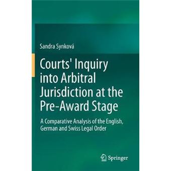 Courts' Inquiry into Arbitral Jurisdiction at the Pre-Award Stage : A Comparative Analysis of the English, German and Swiss Legal Order - 1