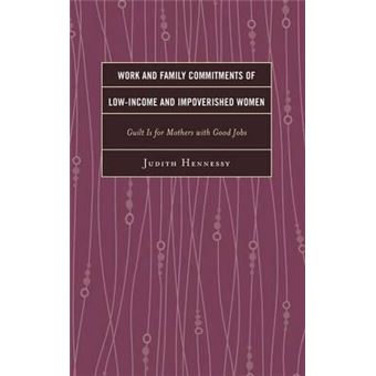 Work and Family Commitments of Low-Income and Impoverished Women : Guilt Is for Mothers with Good Jobs - 1