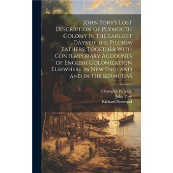 John Porys Lost Description Of Plymouth Colony In The Earliest Days Of The Pilgrim Fathers Together With Contemporary Accounts Of English Colonization Els - 1
