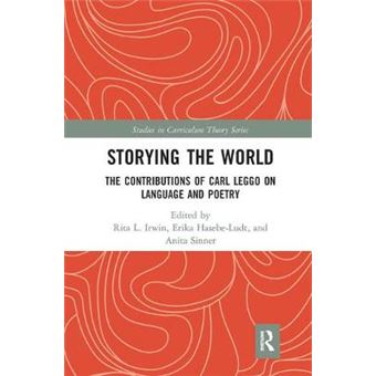 Storying The World The Contributions Of Carl Leggo On Language And Poetry Studies In Curriculum Theory Series - 1