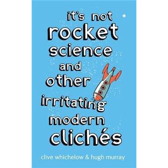 It's Not Rocket Science : And other irritating modern cliches - 1