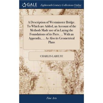 a Description Of Westminster BridgeTo Which Are Added, An Account Of The Methods Made Use Of In Laying The Foundations Of Its Piers..With An Appendix, ..As Also Its Geometrical Plans Hardcover - 1