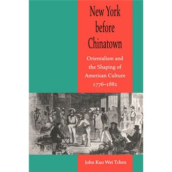 New York Before Chinatown - Orientalism and the Shaping of American Culture, 1776-1882 - Paperback - 2001 - 1