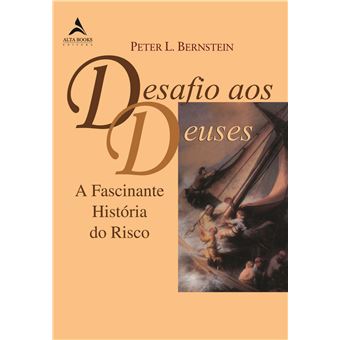Desafio aos Deuses. A Fascinante História do Risco - 1